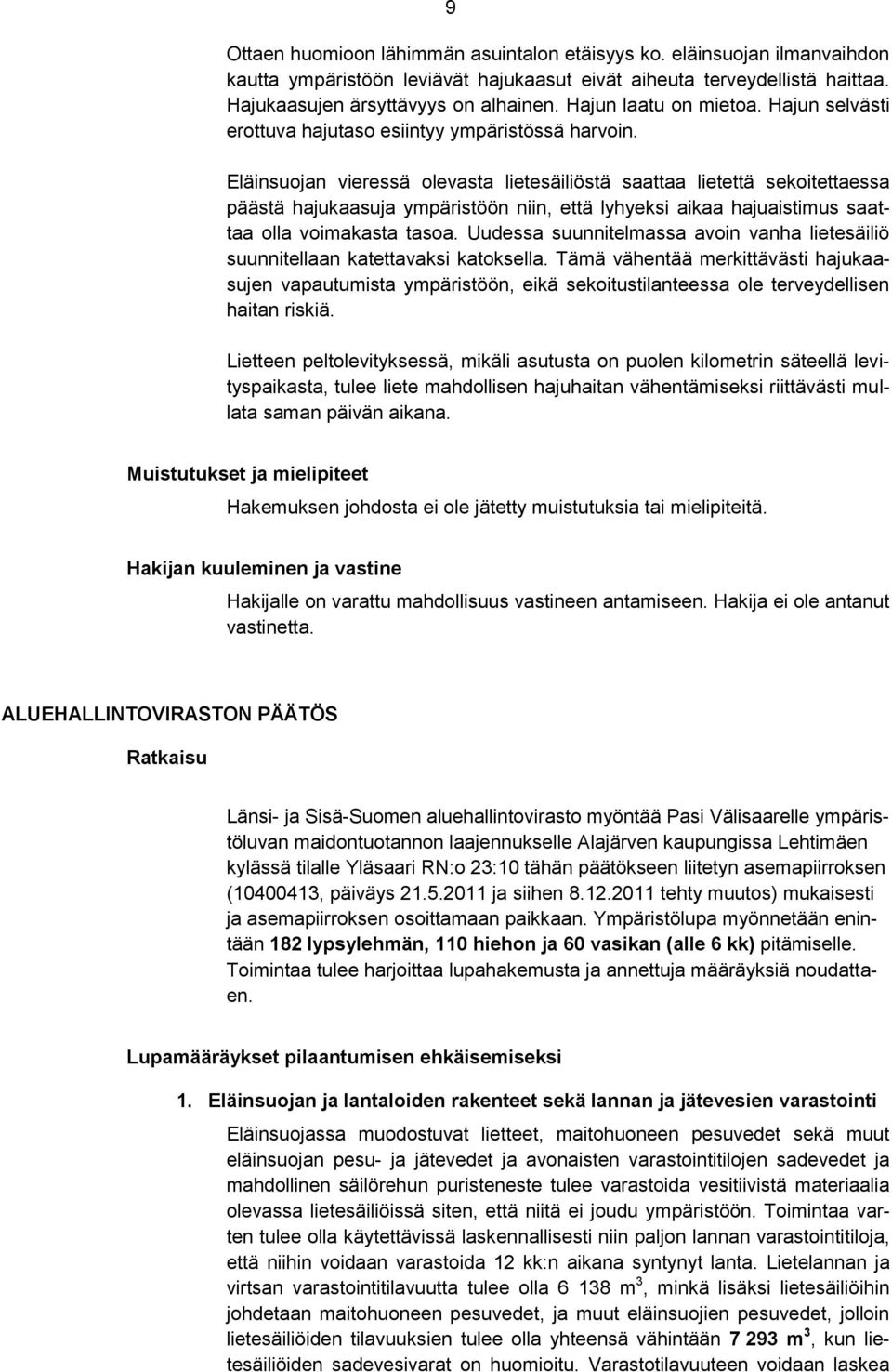 Eläinsuojan vieressä olevasta lietesäiliöstä saattaa lietettä sekoitettaessa päästä hajukaasuja ympäristöön niin, että lyhyeksi aikaa hajuaistimus saattaa olla voimakasta tasoa.
