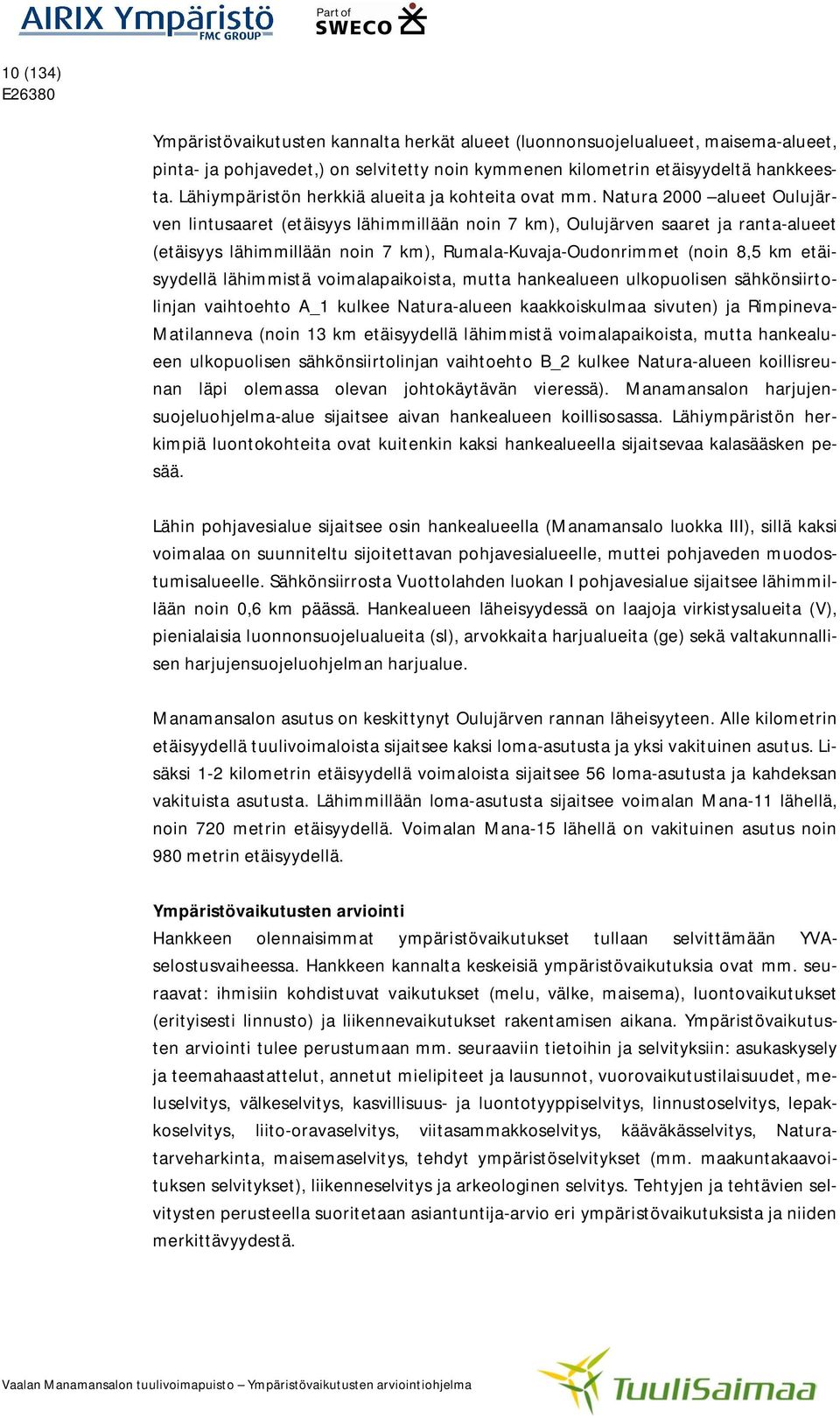 Natura 2000 alueet Oulujärven lintusaaret (etäisyys lähimmillään noin 7 km), Oulujärven saaret ja ranta-alueet (etäisyys lähimmillään noin 7 km), Rumala-Kuvaja-Oudonrimmet (noin 8,5 km etäisyydellä