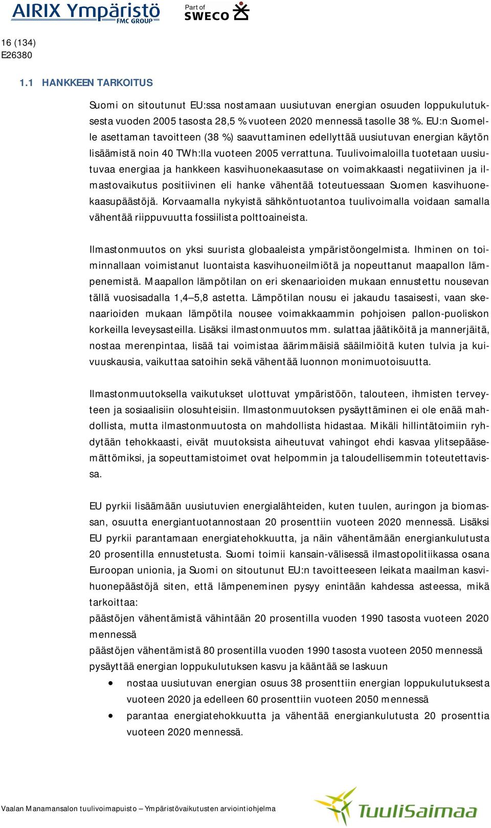 Tuulivoimaloilla tuotetaan uusiutuvaa energiaa ja hankkeen kasvihuonekaasutase on voimakkaasti negatiivinen ja ilmastovaikutus positiivinen eli hanke vähentää toteutuessaan Suomen