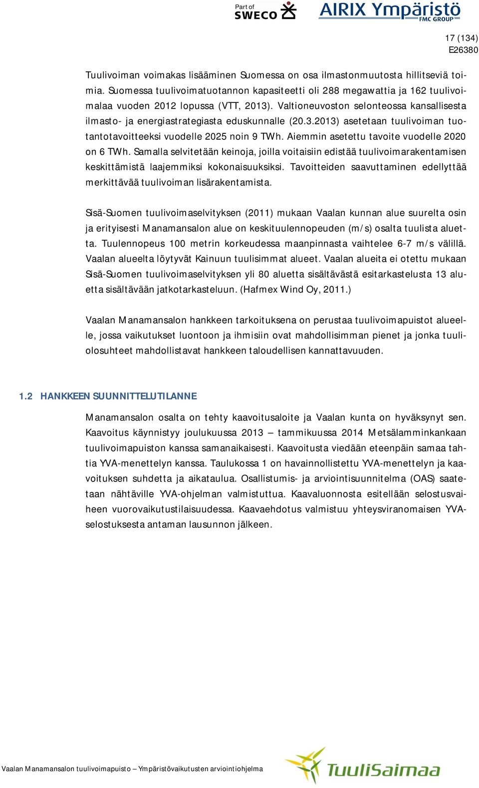 Valtioneuvoston selonteossa kansallisesta ilmasto- ja energiastrategiasta eduskunnalle (20.3.2013) asetetaan tuulivoiman tuotantotavoitteeksi vuodelle 2025 noin 9 TWh.