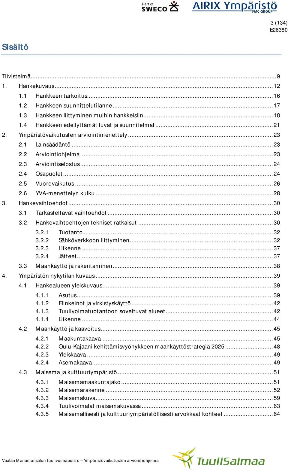 .. 26 2.6 YVA-menettelyn kulku... 28 3. Hankevaihtoehdot... 30 3.1 Tarkasteltavat vaihtoehdot... 30 3.2 Hankevaihtoehtojen tekniset ratkaisut... 30 3.2.1 Tuotanto... 32 3.2.2 Sähköverkkoon liittyminen.