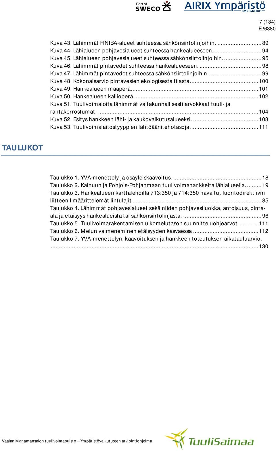 Kokonaisarvio pintavesien ekologisesta tilasta... 100 Kuva 49. Hankealueen maaperä.... 101 Kuva 50. Hankealueen kallioperä.... 102 Kuva 51.