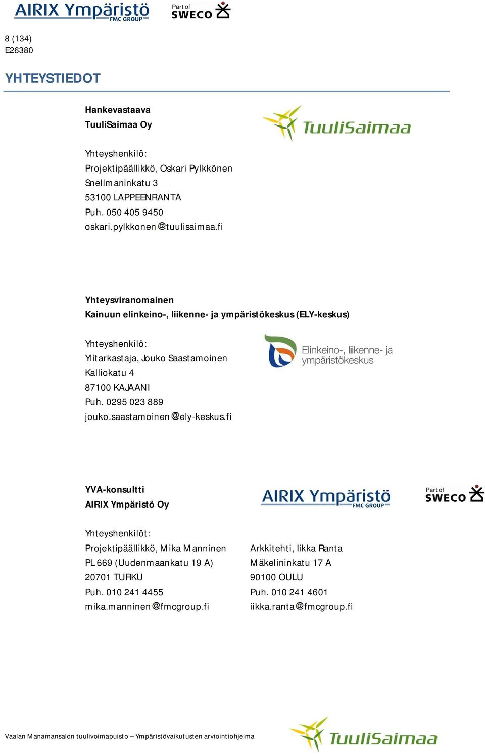fi Yhteysviranomainen Kainuun elinkeino-, liikenne- ja ympäristökeskus (ELY-keskus) Yhteyshenkilö: Ylitarkastaja, Jouko Saastamoinen Kalliokatu 4 87100 KAJAANI Puh.