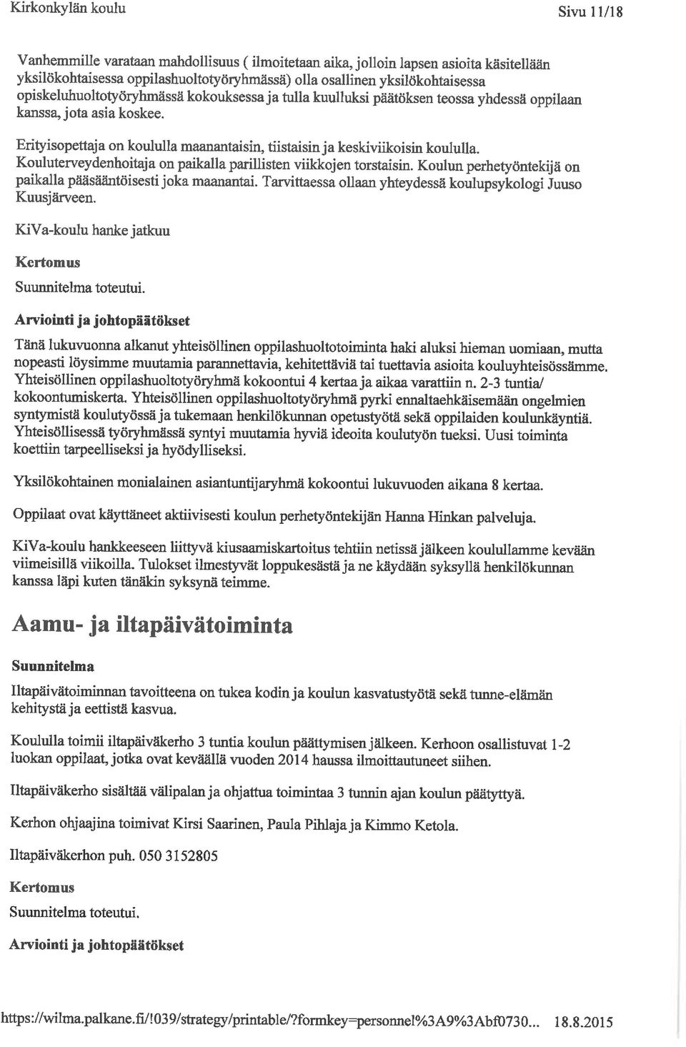 Kouluterveydenhoitaja on paikalla parillisten viikkojen torstaisin. Koulun perhetyöntekijä on paikalla pääsääntöisesti joka maanantai. Tarvittaessa ollaan yhteydessä koulupsykologi Juuso Kuusjärveen.