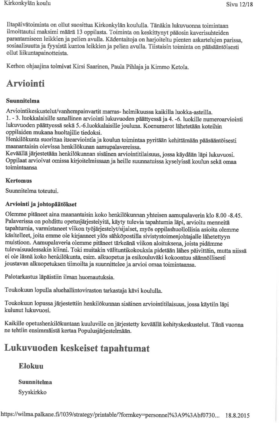 Kadentaitoja on harjoiteltu pienten askartelujen parissa, sosiaalisuutta ja fyysistä kuntoa leikkien ja pelien avulla. Tiistaisin toiminta on pääsääntöisesti ollut liikuntapainotteista.