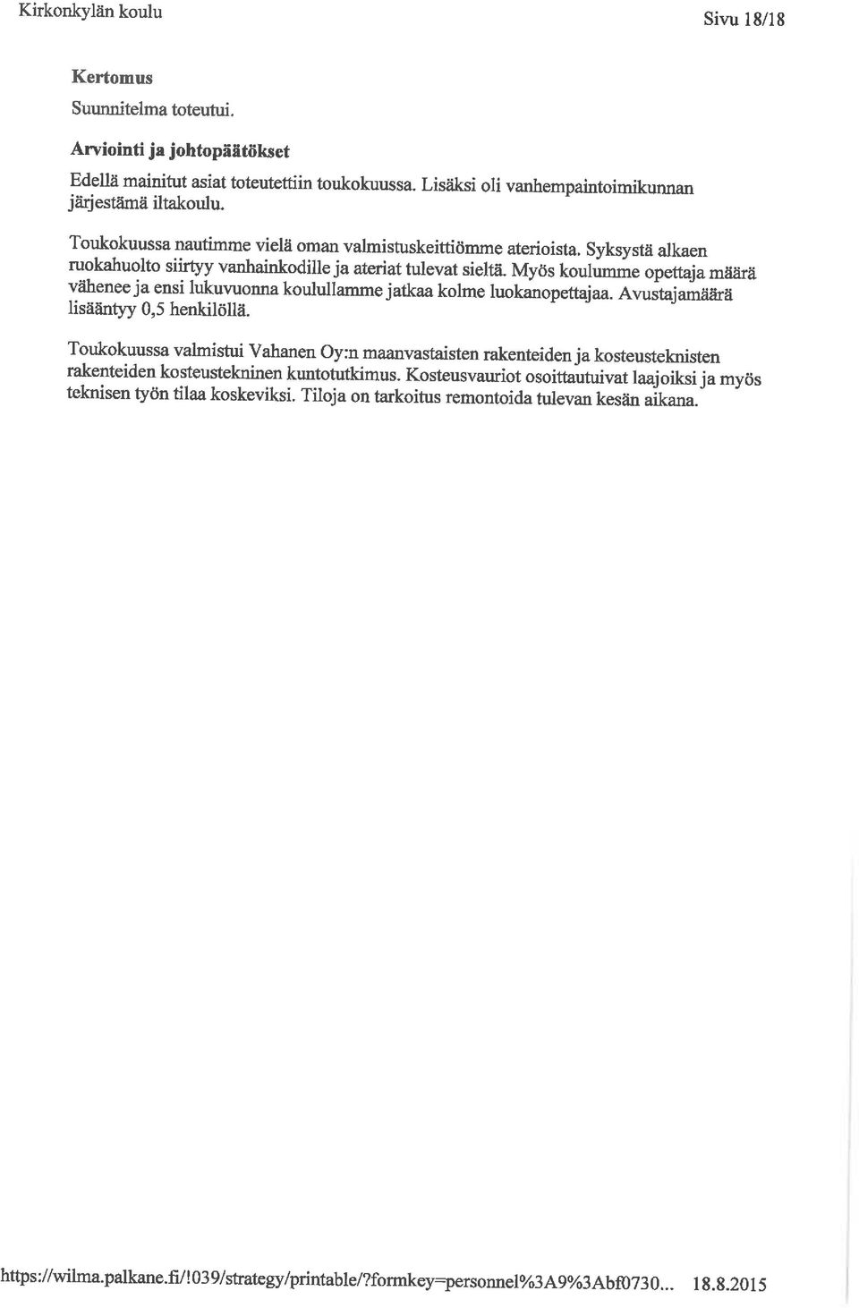Myös koulumme opettaja määrä vähenee ja ensi lukuvuonna koulullamme jatkaa kolme luokanopettajaa. Avustajamäärä lisääntyy 0, 5 henkilöllä.