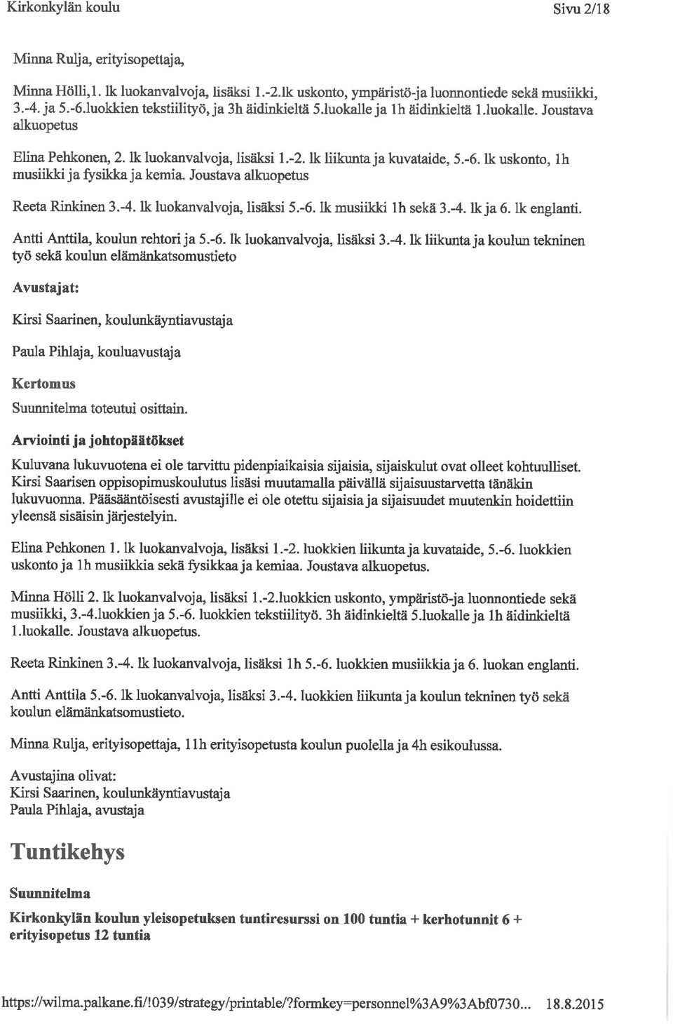 lk uskonto, Ih musiikki ja fysikka ja kemia. Joustava alkuopetus Reeta Rinkinen 3.-4. lk luokanvalvoja, lisäksi 5.-6. lk musiikki Ih sekä 3.-4. lk ja 6. lk englanti.