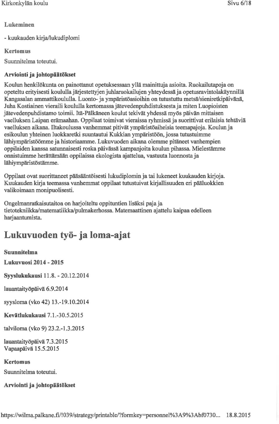 Luonto- ja ympäristöasioihin on tutustuttu metsä/sieniretkipäivänä, Juha Kostiamen vieraili koululla kertomassa jätevedenpuhdistuksesta ja miten Luopioisten jätevedenpuhdistamo toimii.
