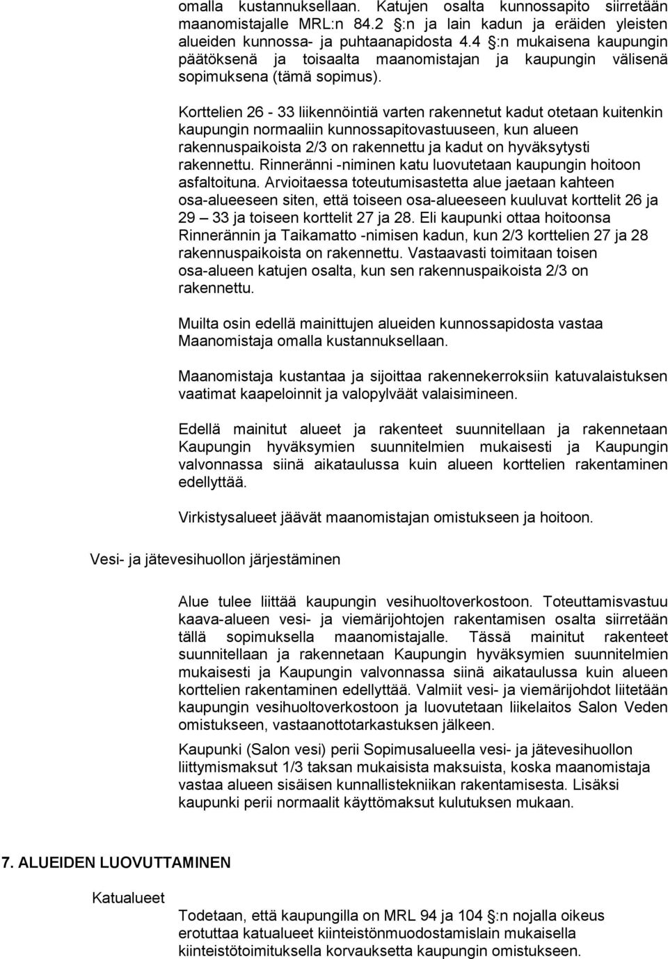 Korttelien 26-33 liikennöintiä varten rakennetut kadut otetaan kuitenkin kaupungin normaaliin kunnossapitovastuuseen, kun alueen rakennuspaikoista 2/3 on rakennettu ja kadut on hyväksytysti