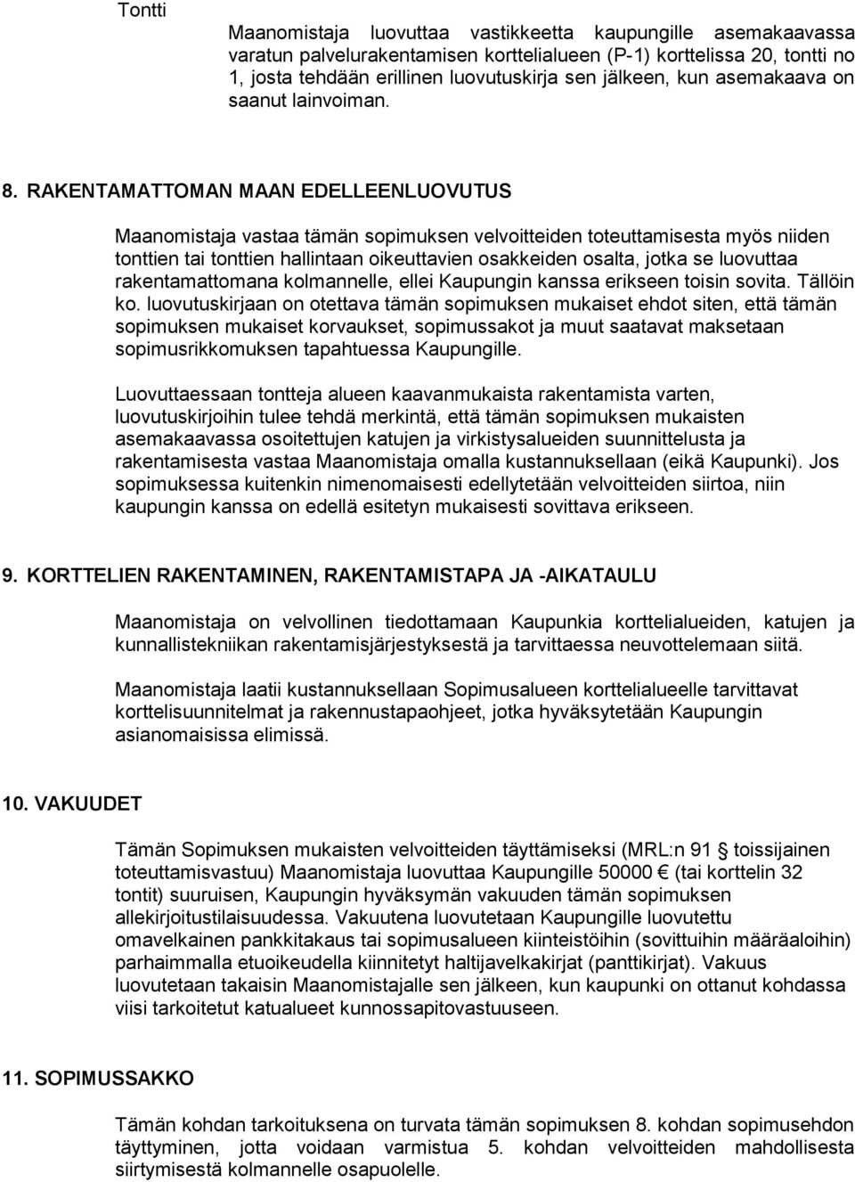 RAKENTAMATTOMAN MAAN EDELLEENLUOVUTUS Maanomistaja vastaa tämän sopimuksen velvoitteiden toteuttamisesta myös niiden tonttien tai tonttien hallintaan oikeuttavien osakkeiden osalta, jotka se