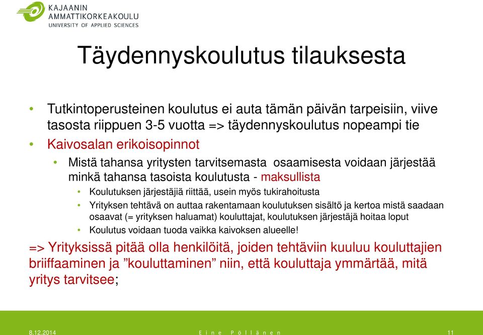 auttaa rakentamaan koulutuksen sisältö ja kertoa mistä saadaan osaavat (= yrityksen haluamat) kouluttajat, koulutuksen järjestäjä hoitaa loput Koulutus voidaan tuoda vaikka kaivoksen alueelle!