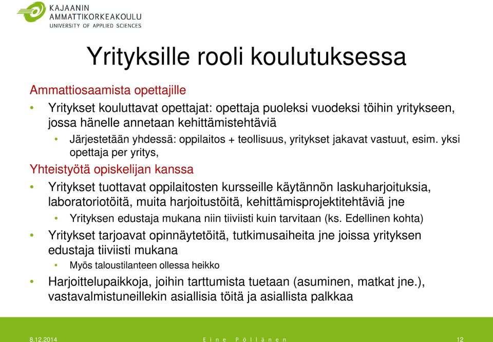 yksi opettaja per yritys, Yhteistyötä opiskelijan kanssa Yritykset tuottavat oppilaitosten kursseille käytännön laskuharjoituksia, laboratoriotöitä, muita harjoitustöitä, kehittämisprojektitehtäviä