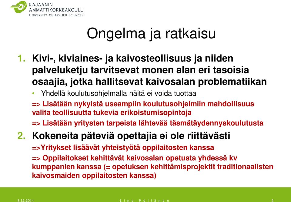 koulutusohjelmalla näitä ei voida tuottaa => Lisätään nykyistä useampiin koulutusohjelmiin mahdollisuus valita teollisuutta tukevia erikoistumisopintoja => Lisätään yritysten