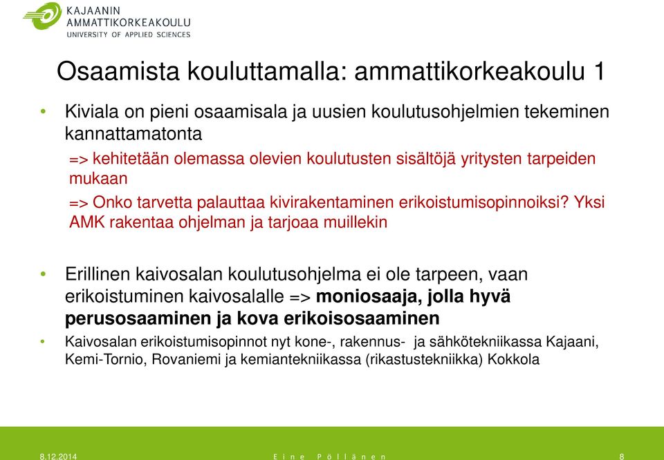 Yksi AMK rakentaa ohjelman ja tarjoaa muillekin Erillinen kaivosalan koulutusohjelma ei ole tarpeen, vaan erikoistuminen kaivosalalle => moniosaaja, jolla hyvä