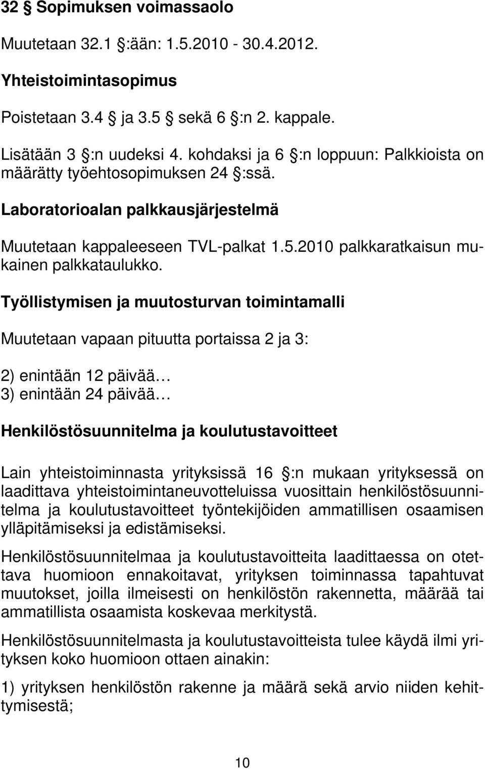 Työllistymisen ja muutosturvan toimintamalli Muutetaan vapaan pituutta portaissa 2 ja 3: 2) enintään 12 päivää 3) enintään 24 päivää Henkilöstösuunnitelma ja koulutustavoitteet Lain yhteistoiminnasta