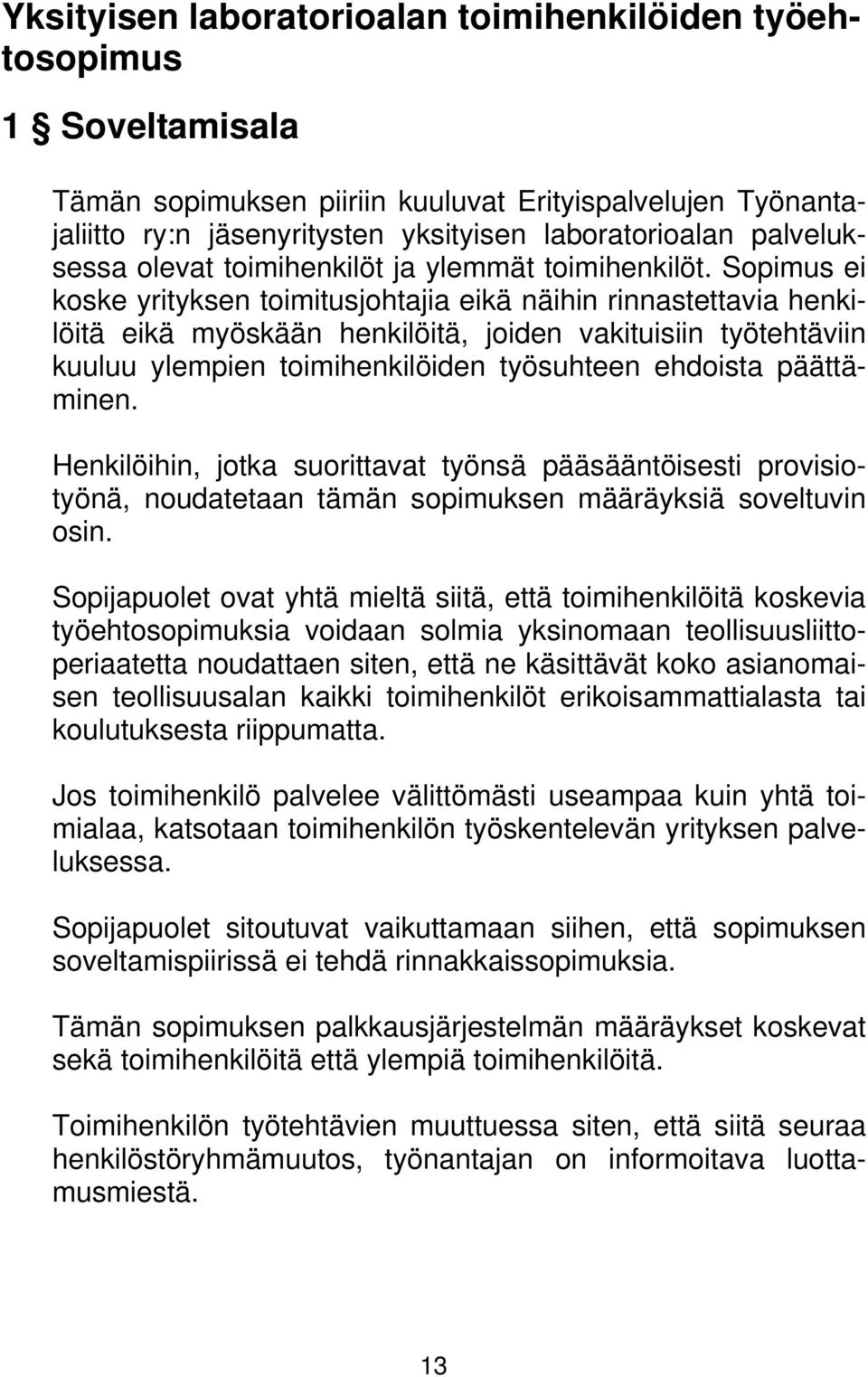 Sopimus ei koske yrityksen toimitusjohtajia eikä näihin rinnastettavia henkilöitä eikä myöskään henkilöitä, joiden vakituisiin työtehtäviin kuuluu ylempien toimihenkilöiden työsuhteen ehdoista