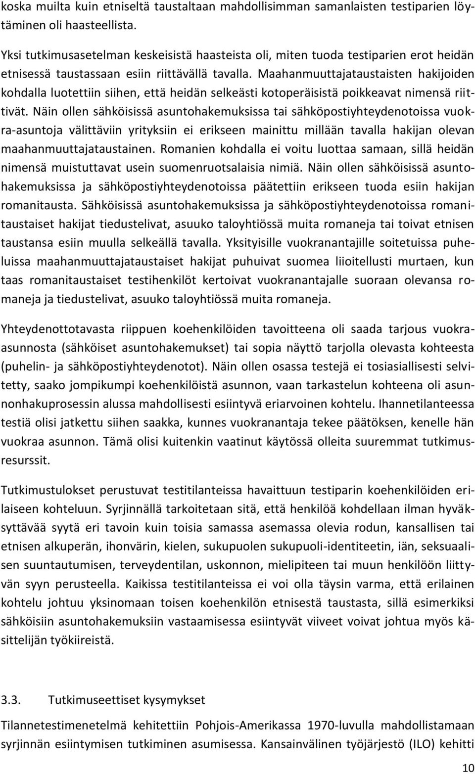 Maahanmuuttajataustaisten hakijoiden kohdalla luotettiin siihen, että heidän selkeästi kotoperäisistä poikkeavat nimensä riittivät.