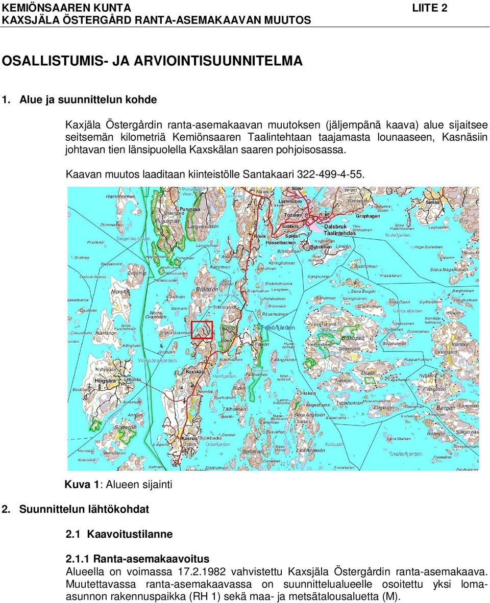 Kasnäsiin johtavan tien länsipuolella Kaxskälan saaren pohjoisosassa. Kaavan muutos laaditaan kiinteistölle Santakaari 322-499-4-55. Kuva 1: Alueen sijainti 2. Suunnittelun lähtökohdat 2.