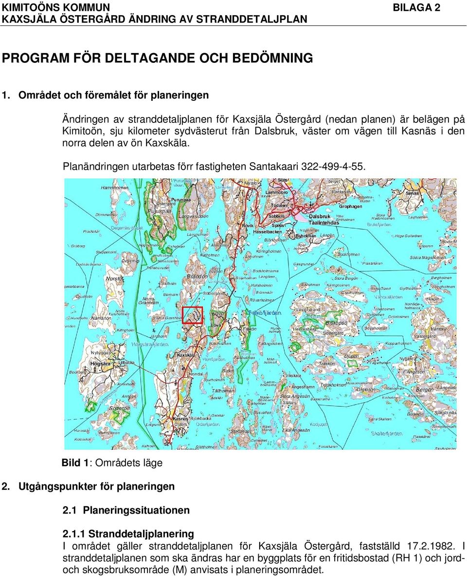 vägen till Kasnäs i den norra delen av ön Kaxskäla. Planändringen utarbetas förr fastigheten Santakaari 322-499-4-55. Bild 1: Områdets läge 2. Utgångspunkter för planeringen 2.