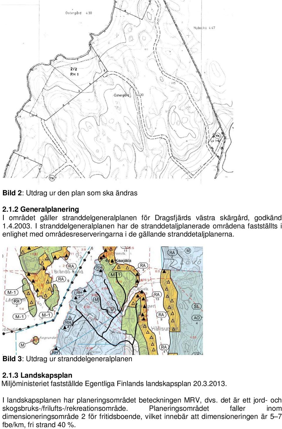 Bild 3: Utdrag ur stranddelgeneralplanen 2.1.3 Landskapsplan Miljöministeriet fastställde Egentliga Finlands landskapsplan 20.3.2013.