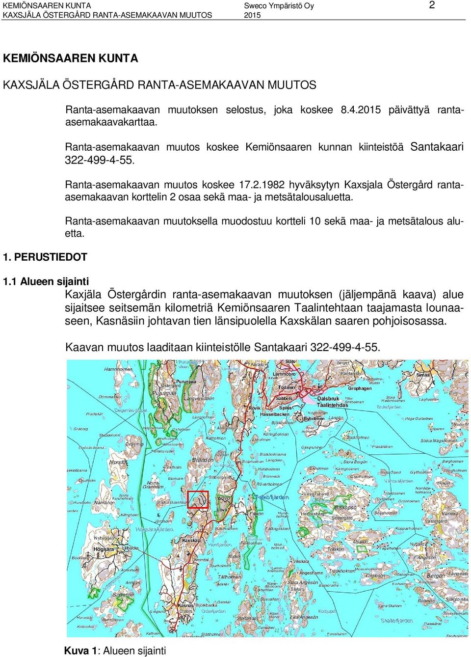 Ranta-asemakaavan muutos koskee 17.2.1982 hyväksytyn Kaxsjala Östergård rantaasemakaavan korttelin 2 osaa sekä maa- ja metsätalousaluetta.