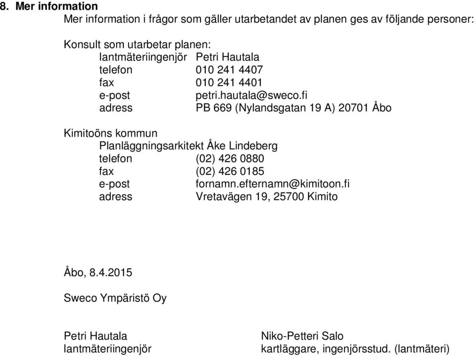 fi adress PB 669 (Nylandsgatan 19 A) 20701 Åbo Kimitoöns kommun Planläggningsarkitekt Åke Lindeberg telefon (02) 426 0880 fax (02) 426 0185