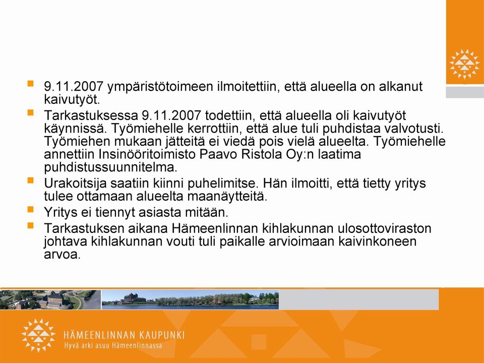 Työmiehelle annettiin Insinööritoimisto Paavo Ristola Oy:n laatima puhdistussuunnitelma. Urakoitsija saatiin kiinni puhelimitse.