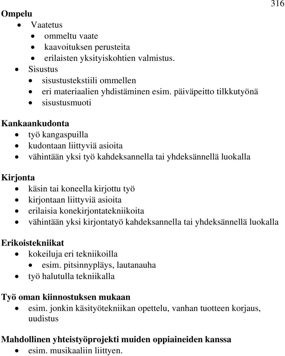 kirjottu työ kirjontaan liittyviä asioita erilaisia konekirjontatekniikoita vähintään yksi kirjontatyö kahdeksannella tai yhdeksännellä luokalla Erikoistekniikat kokeiluja eri tekniikoilla esim.