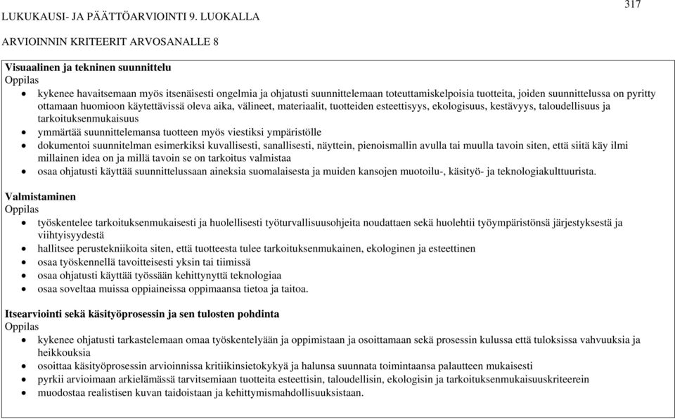 suunnittelussa on pyritty ottamaan huomioon käytettävissä oleva aika, välineet, materiaalit, tuotteiden esteettisyys, ekologisuus, kestävyys, taloudellisuus ja tarkoituksenmukaisuus ymmärtää