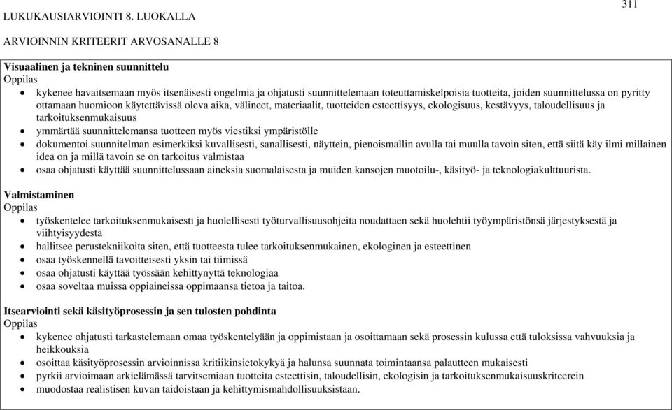 suunnittelussa on pyritty ottamaan huomioon käytettävissä oleva aika, välineet, materiaalit, tuotteiden esteettisyys, ekologisuus, kestävyys, taloudellisuus ja tarkoituksenmukaisuus ymmärtää