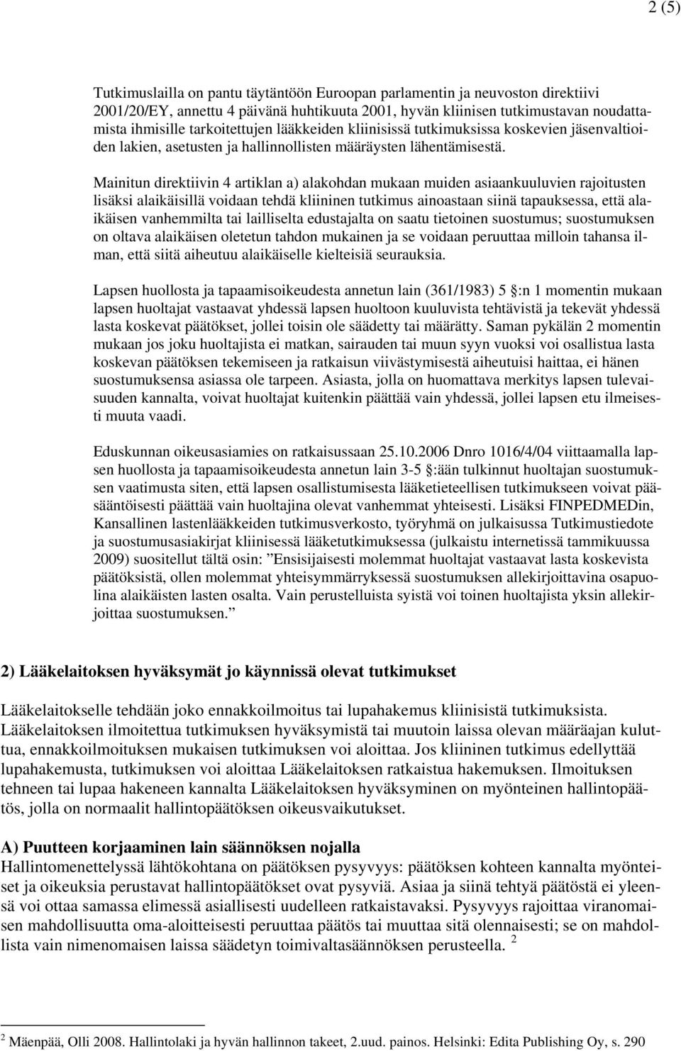 Mainitun direktiivin 4 artiklan a) alakohdan mukaan muiden asiaankuuluvien rajoitusten lisäksi alaikäisillä voidaan tehdä kliininen tutkimus ainoastaan siinä tapauksessa, että alaikäisen vanhemmilta