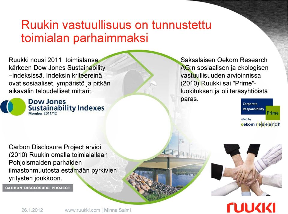 Saksalaisen Oekom Research AG:n sosiaalisen ja ekologisen vastuullisuuden arvioinnissa (2010) Ruukki sai "Prime"- luokituksen ja oli