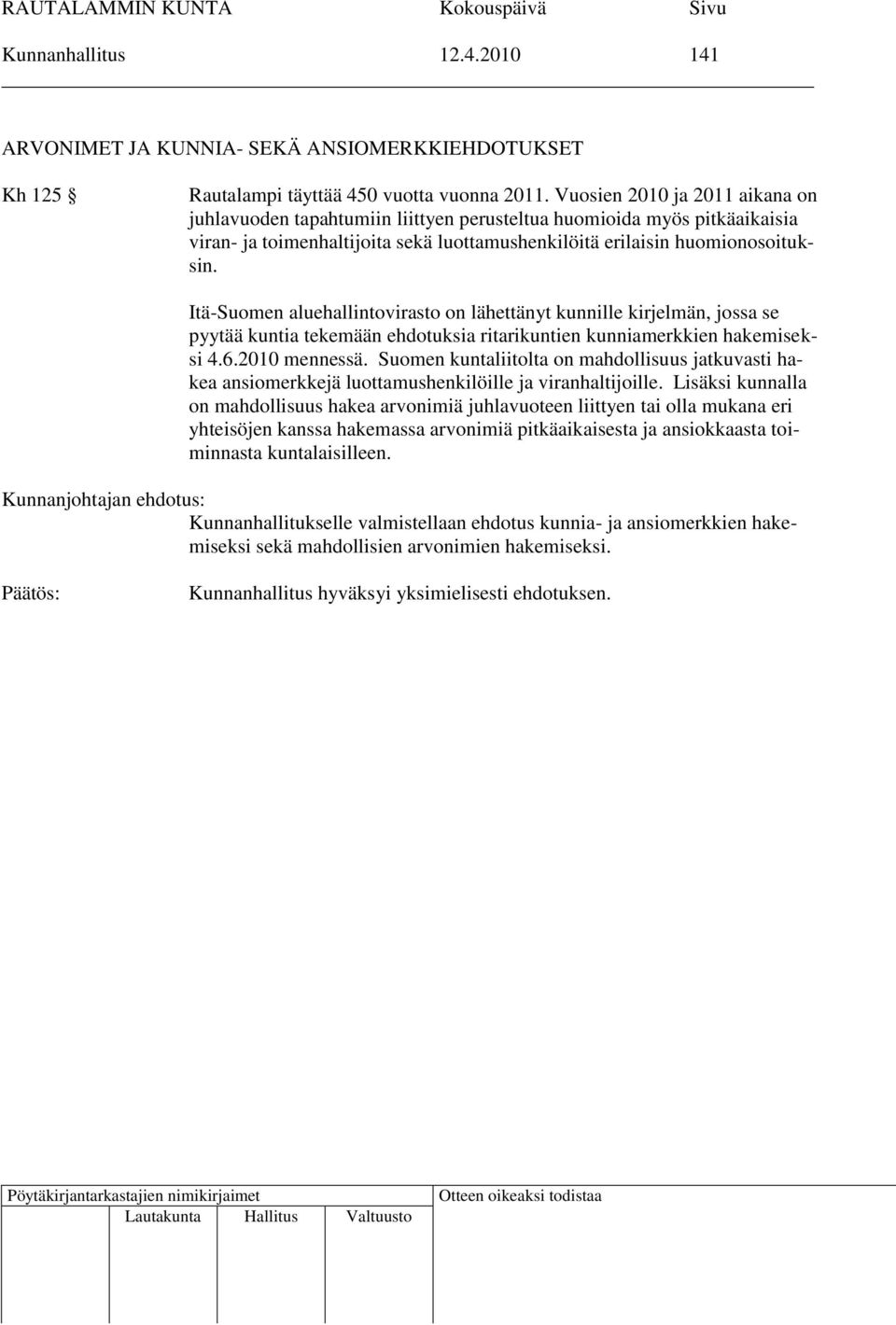Itä-Suomen aluehallintovirasto on lähettänyt kunnille kirjelmän, jossa se pyytää kuntia tekemään ehdotuksia ritarikuntien kunniamerkkien hakemiseksi 4.6.2010 mennessä.