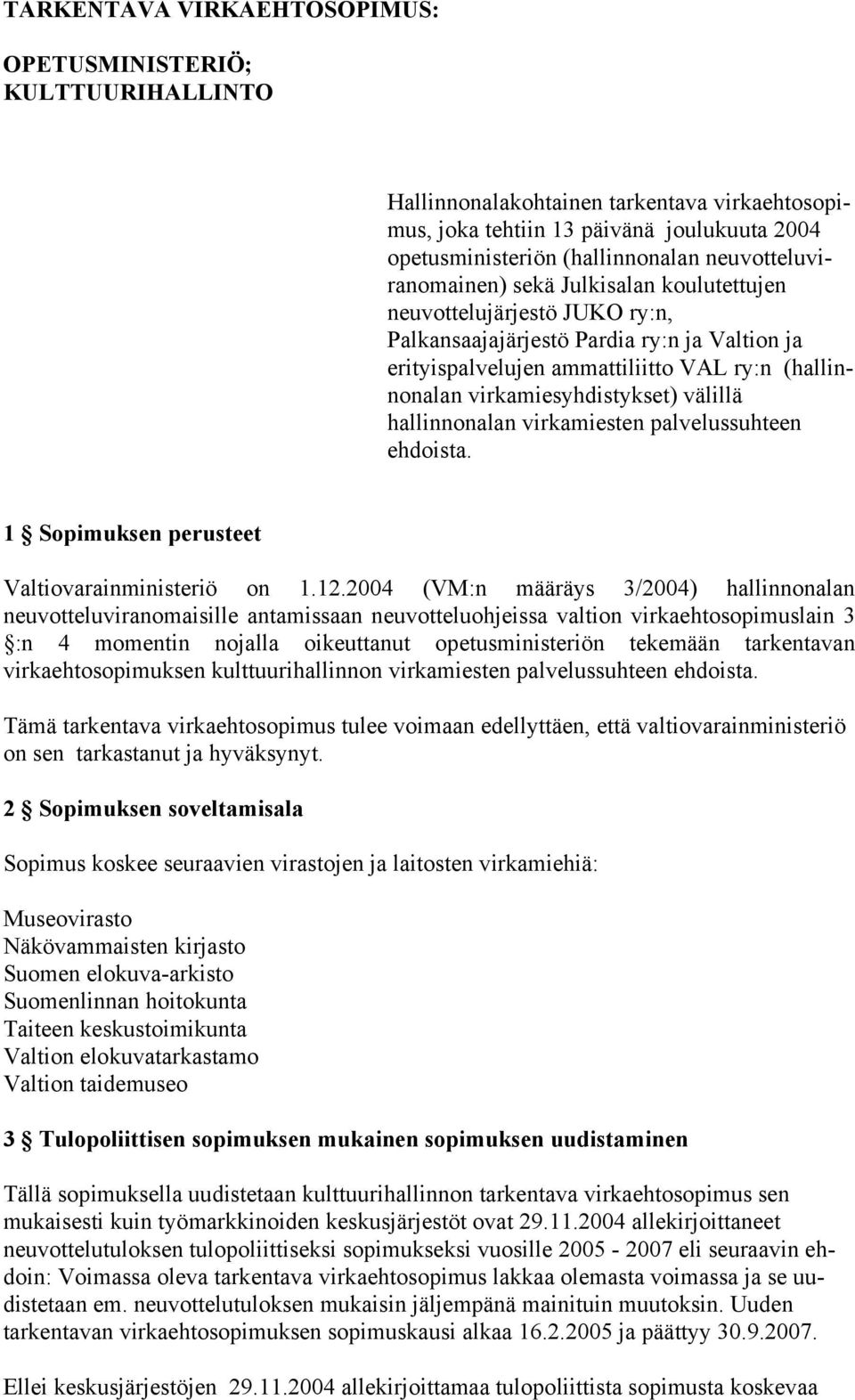 virkamiesyhdistykset) välillä hallinnonalan virkamiesten palvelussuhteen ehdoista. 1 Sopimuksen perusteet Valtiovarainministeriö on 1.12.