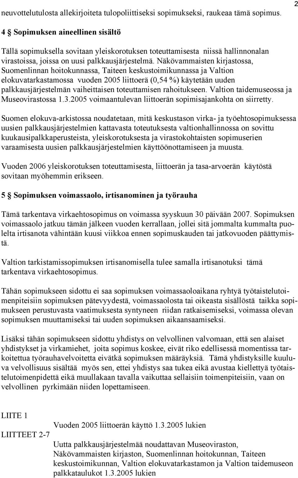 Näkövammaisten kirjastossa, Suomenlinnan hoitokunnassa, Taiteen keskustoimikunnassa ja Valtion elokuvatarkastamossa vuoden 2005 liittoerä (0,54 %) käytetään uuden palkkausjärjestelmän vaiheittaisen