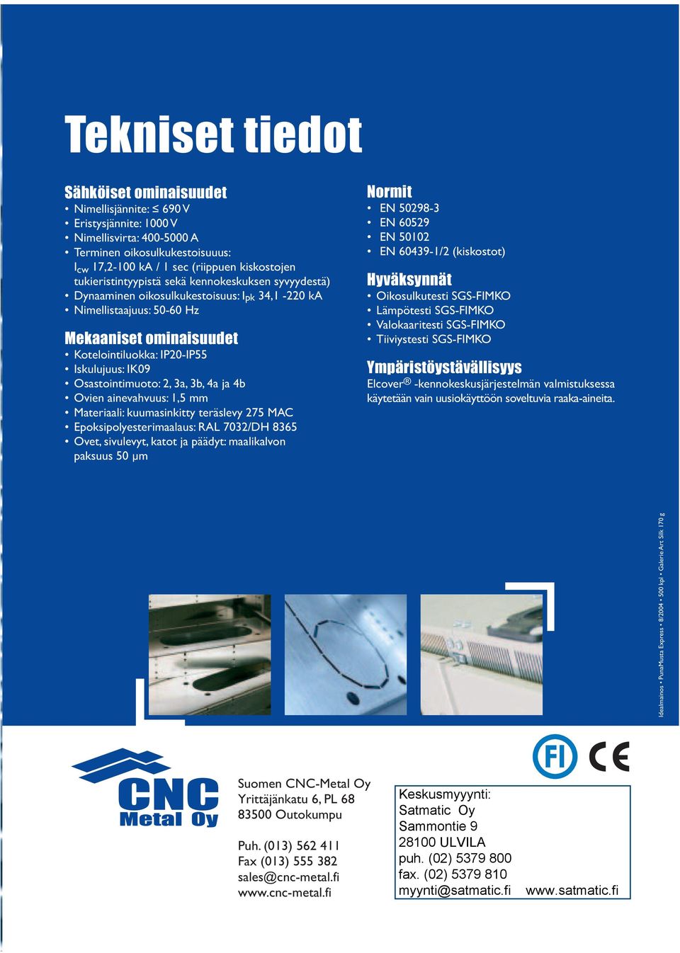 Osastointimuoto: 2, 3a, 3b, 4a ja 4b Ovien ainevahvuus: 1,5 mm Materiaali: kuumasinkitty teräslevy 275 MAC Epoksipolyesterimaalaus: RAL 7032/DH 8365 Ovet, sivulevyt, katot ja päädyt: maalikalvon