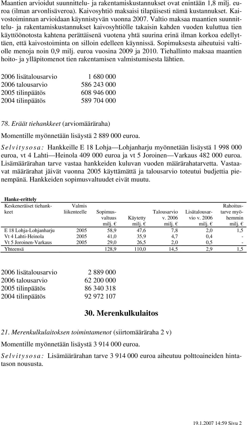 Valtio maksaa maantien suunnittelu- ja rakentamiskustannukset kaivosyhtiölle takaisin kahden vuoden kuluttua tien käyttöönotosta kahtena perättäisenä vuotena yhtä suurina erinä ilman korkoa