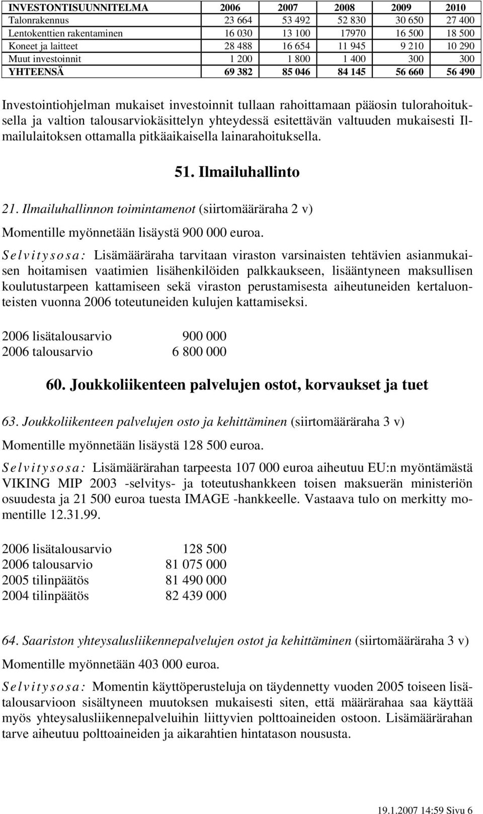 talousarviokäsittelyn yhteydessä esitettävän valtuuden mukaisesti Ilmailulaitoksen ottamalla pitkäaikaisella lainarahoituksella. 51. Ilmailuhallinto 21.