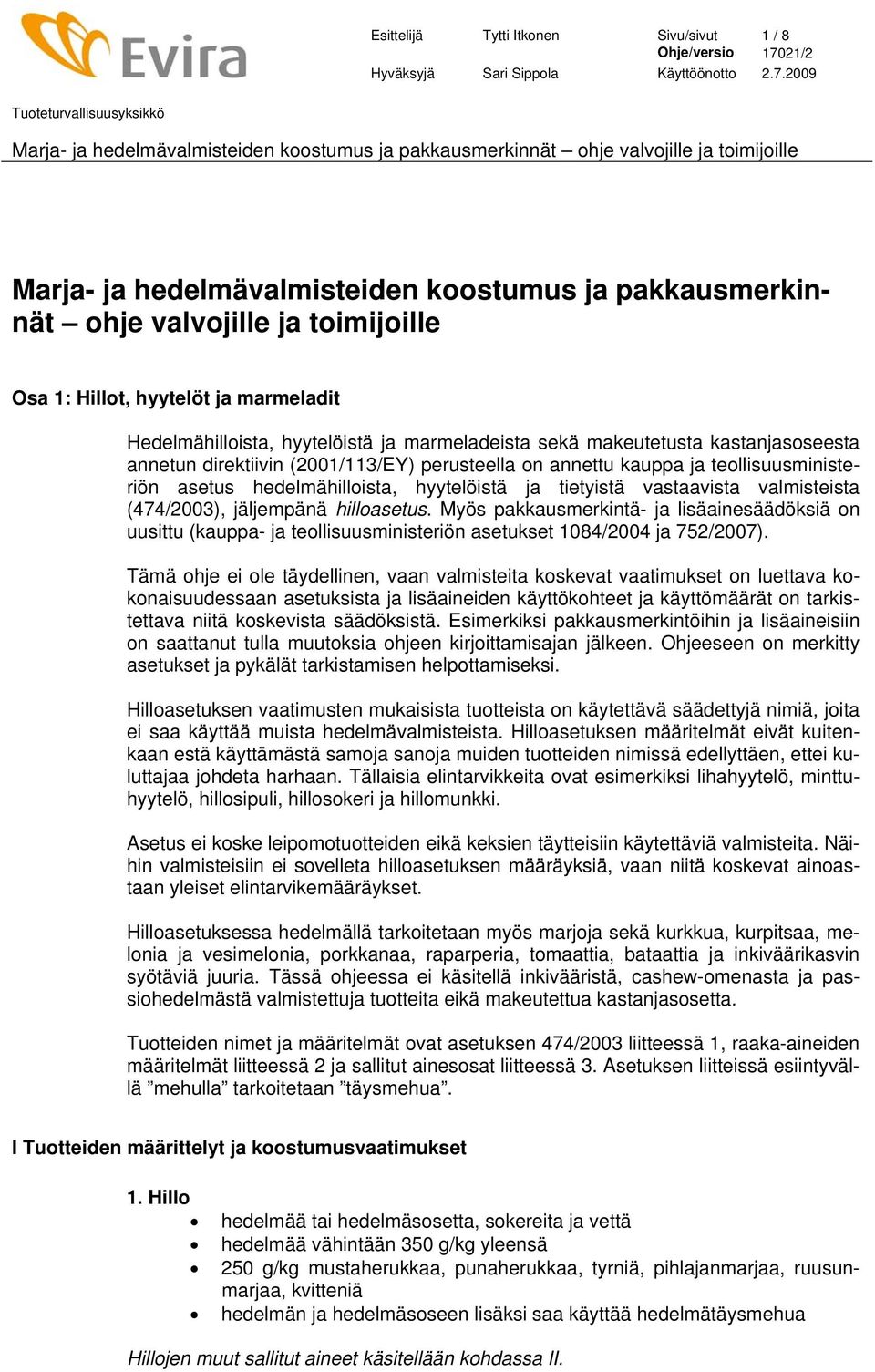 tietyistä vastaavista valmisteista (474/2003), jäljempänä hilloasetus. Myös pakkausmerkintä- ja lisäainesäädöksiä on uusittu (kauppa- ja teollisuusministeriön asetukset 1084/2004 ja 752/2007).