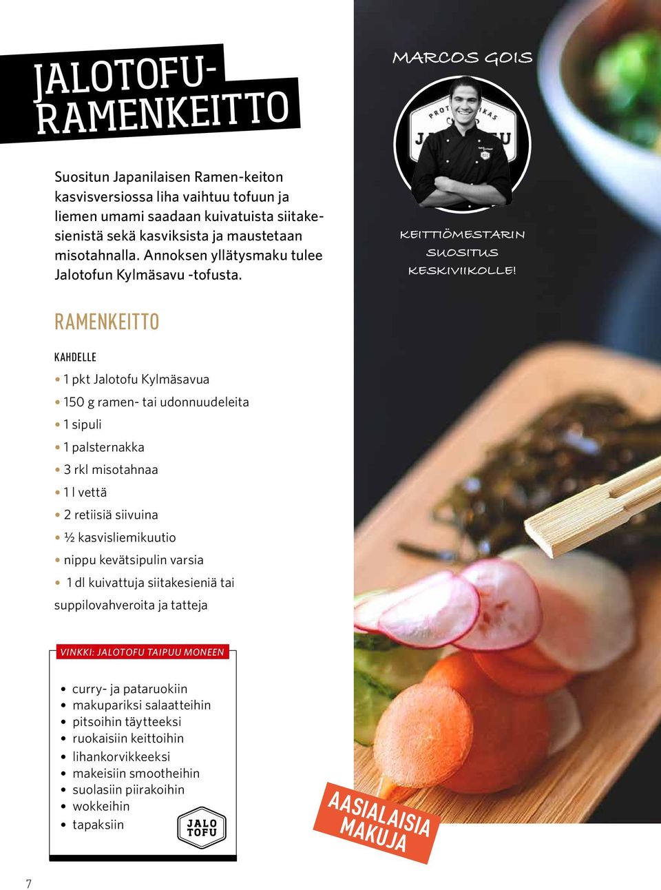 RAMENKEITTO KAHDELLE 1 pkt Jalotofu Kylmäsavua 150 g ramen- tai udonnuudeleita 1 sipuli 1 palsternakka 3 rkl misotahnaa 1 l vettä 2 retiisiä siivuina ½ kasvisliemikuutio nippu kevätsipulin varsia