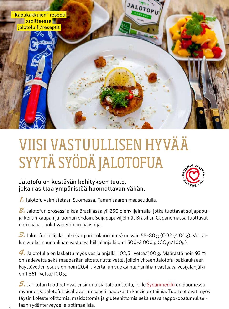 Soijapapuviljelmät Brasilian Capanemassa tuottavat normaalia puolet vähemmän päästöjä. 4 3. Jalotofun hiilijalanjälki (ympäristökuormitus) on vain 55 80 g (CO2e/100g).