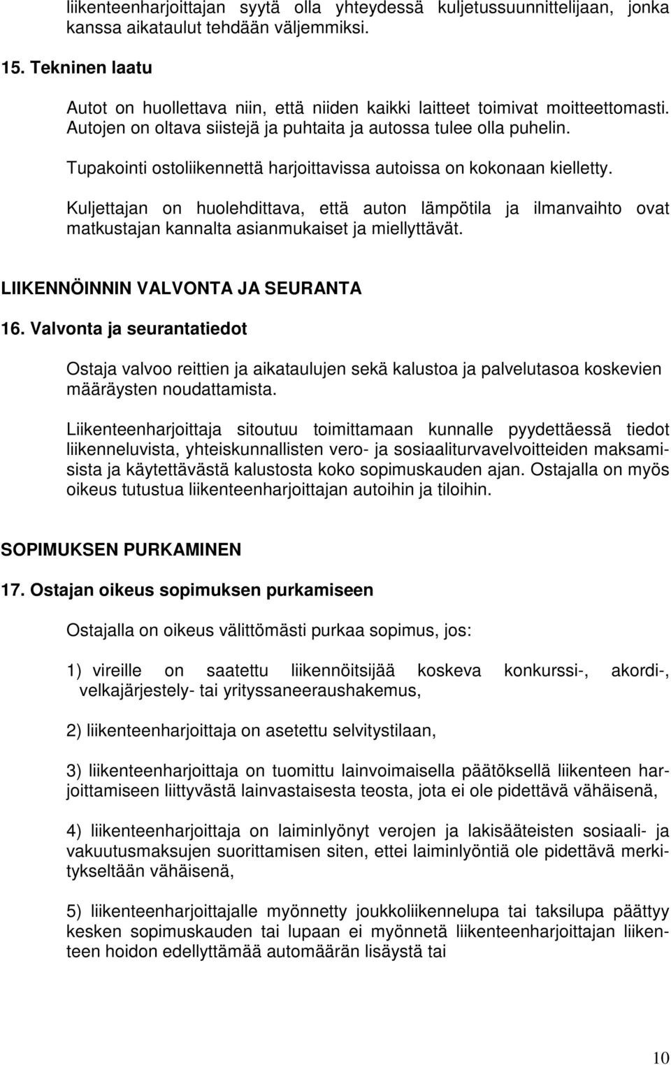 Tupakointi ostoliikennettä harjoittavissa autoissa on kokonaan kielletty. Kuljettajan on huolehdittava, että auton lämpötila ja ilmanvaihto ovat matkustajan kannalta asianmukaiset ja miellyttävät.