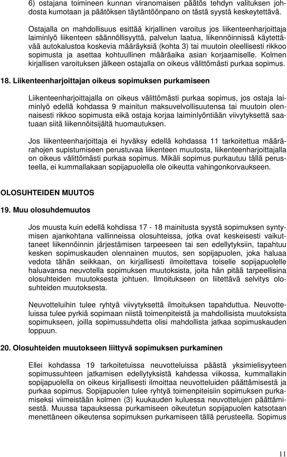 (kohta 3) tai muutoin oleellisesti rikkoo sopimusta ja asettaa kohtuullinen määräaika asian korjaamiselle. Kolmen kirjallisen varoituksen jälkeen ostajalla on oikeus välittömästi purkaa sopimus. 18.