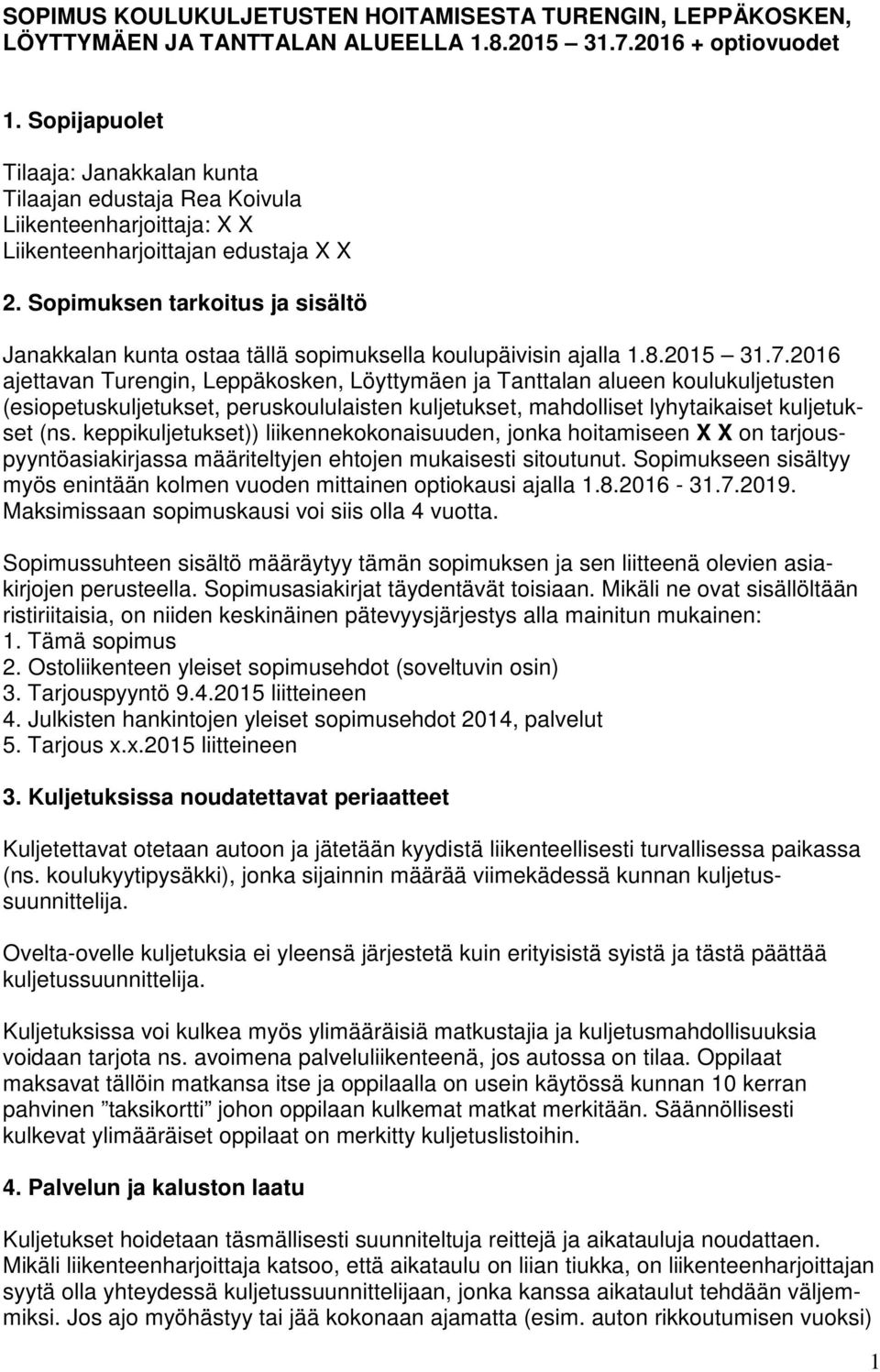 Sopimuksen tarkoitus ja sisältö Janakkalan kunta ostaa tällä sopimuksella koulupäivisin ajalla 1.8.2015 31.7.