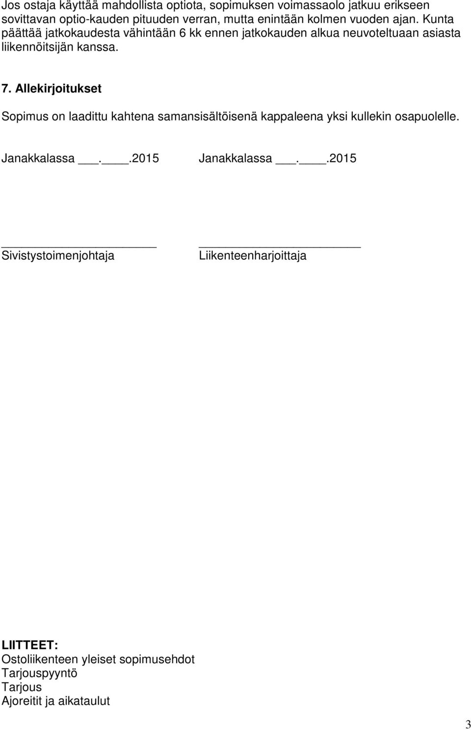 Allekirjoitukset Sopimus on laadittu kahtena samansisältöisenä kappaleena yksi kullekin osapuolelle. Janakkalassa..2015 Janakkalassa.