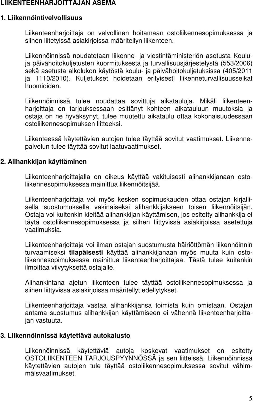 päivähoitokuljetuksissa (405/2011 ja 1110/2010). Kuljetukset hoidetaan erityisesti liikenneturvallisuusseikat huomioiden. Liikennöinnissä tulee noudattaa sovittuja aikatauluja.