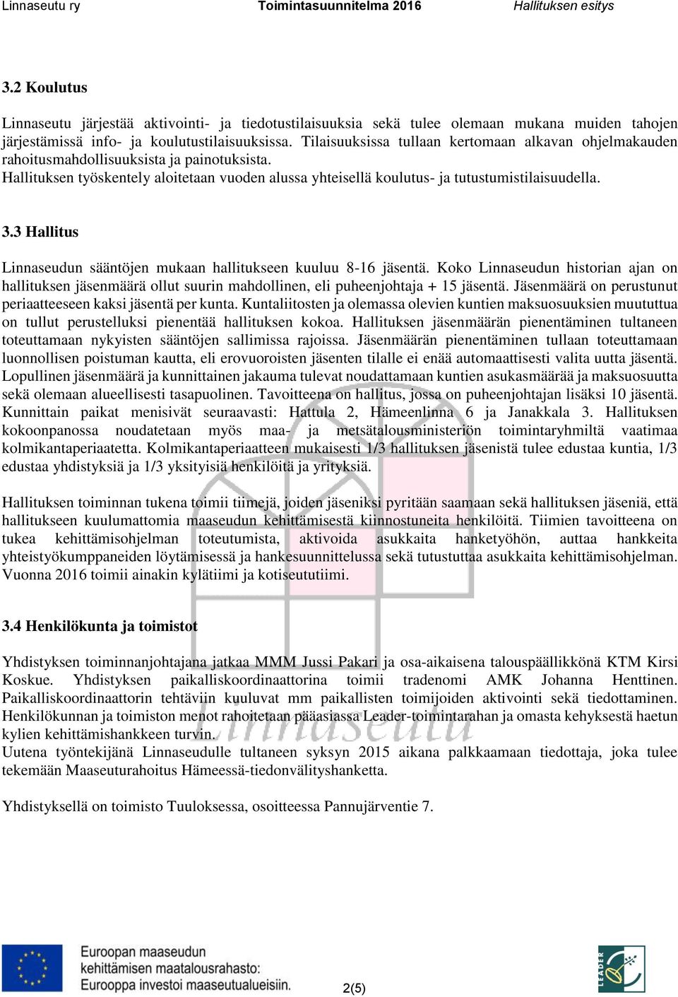 3 Hallitus Linnaseudun sääntöjen mukaan hallitukseen kuuluu 8-16 jäsentä. Koko Linnaseudun historian ajan on hallituksen jäsenmäärä ollut suurin mahdollinen, eli puheenjohtaja + 15 jäsentä.