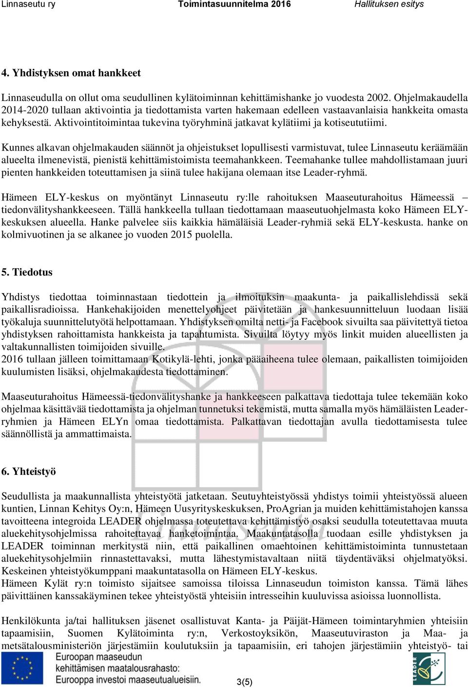 Aktivointitoimintaa tukevina työryhminä jatkavat kylätiimi ja kotiseututiimi.