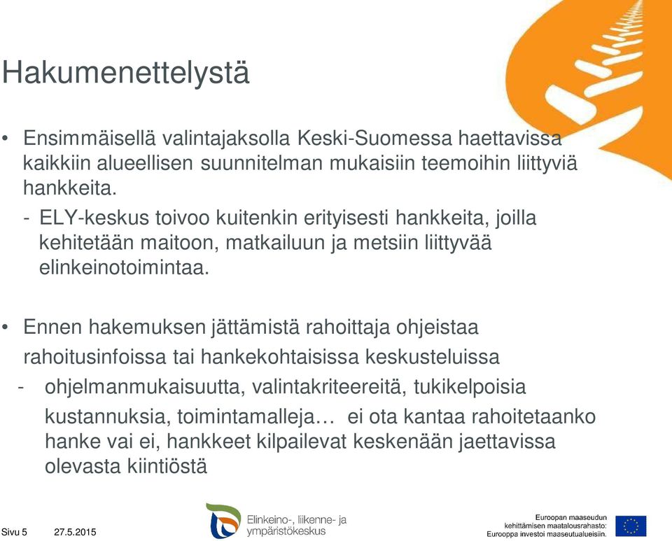 Ennen hakemuksen jättämistä rahoittaja ohjeistaa rahoitusinfoissa tai hankekohtaisissa keskusteluissa - ohjelmanmukaisuutta, valintakriteereitä,