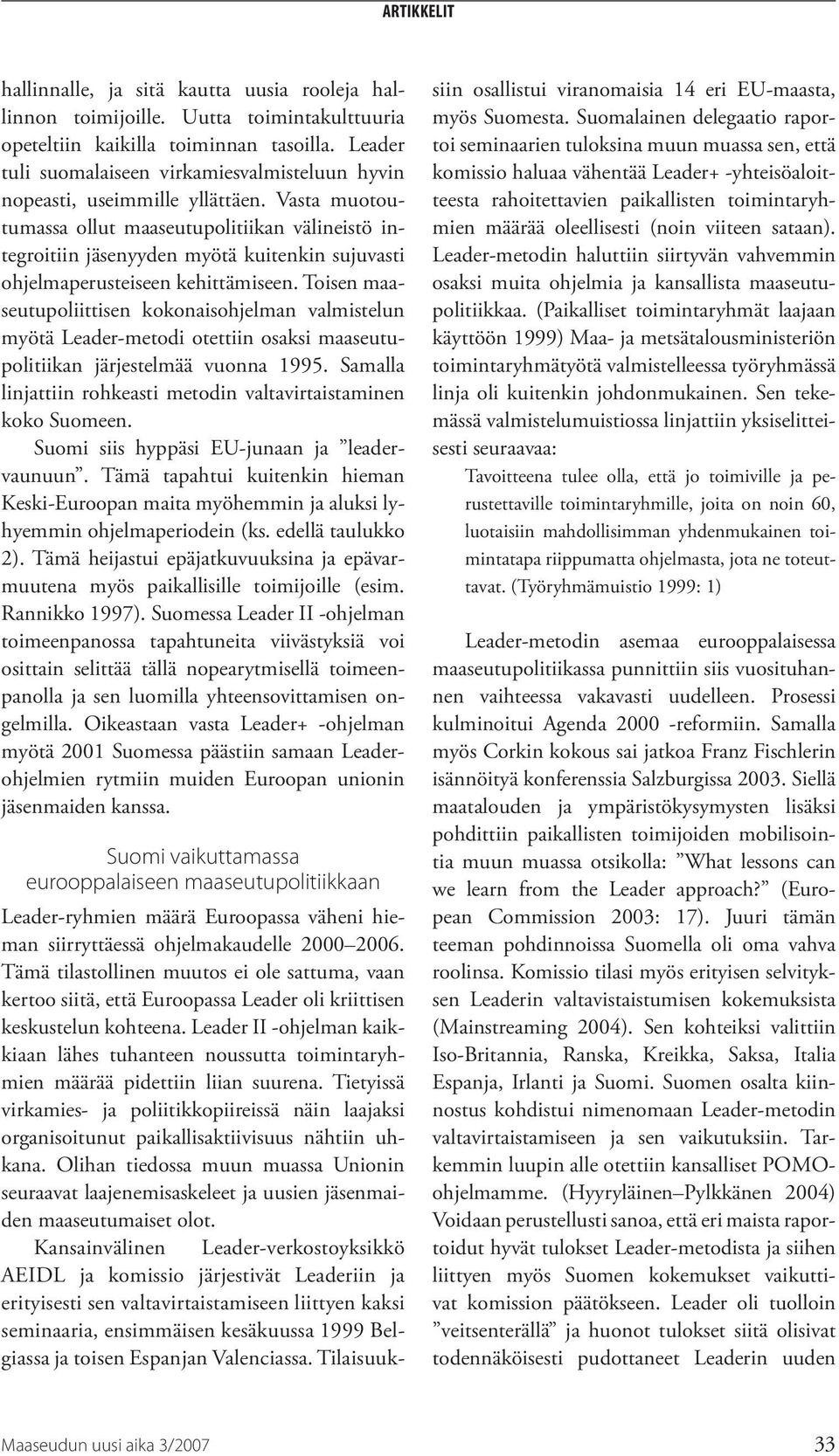 Vasta muotoutumassa ollut maaseutupolitiikan välineistö integroitiin jäsenyyden myötä kuitenkin sujuvasti ohjelmaperusteiseen kehittämiseen.